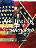 Abe Lincoln Goes to Washington: 1837-1865