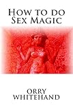 How to do Sex Magic (Apophis Club Practical Guides Book 6) by 