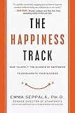 The Happiness Track: How to Apply the Science of Happiness to Accelerate Your Success