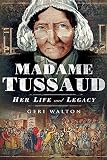 Madame Tussaud: Her Life and Legacy by 