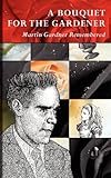 A Bouquet for the Gardener: Martin Gardner Remembered by 