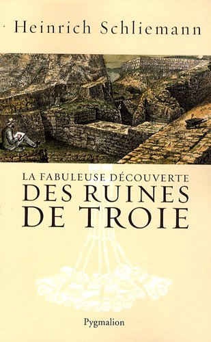 La fabuleuse découverte des ruines de Troie : Premier voyage à Troie 1868 suivi de Antiquités Tro by Heinrich Schliemann, Alexandre Rizos Rangabé