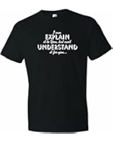 Men's I Can Explain It To You But I Can't Understand It For You. Sarcastic T-Shirt