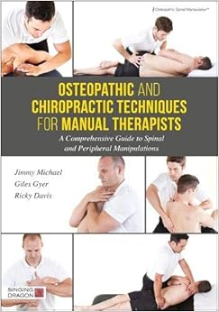 Osteopathic and Chiropractic Techniques for Manual Therapists: A Comprehensive Guide to Spinal and Peripheral Manipulations Osteopathic and Chiropractic Techniques for Manual Therapists: A Comprehensive Guide to Spinal and Peripheral Manipulations