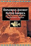 Exploring Ancient Native America by David Hurst Thomas
