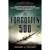 The Forgotten 500: The Untold Story of the Men Who Risked All for the Greatest Rescue Mission of World War II
