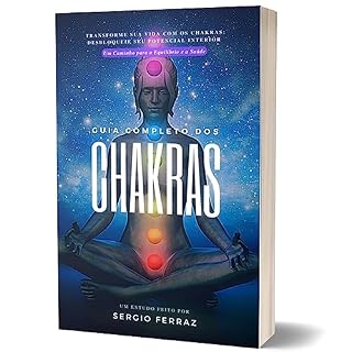 Livro Guia Completo dos Chakras: Transforme sua Vida com os Chakras: Desbloqueie seu Potencial Interior