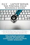 D.I.Y. LAPTOP REPAIR The Portable Field Reference Guide by Garry Romaneo