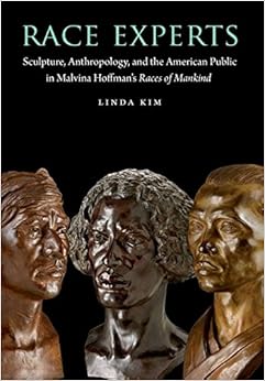 Race Experts: Sculpture, Anthropology, and the American Public in Malvina Hoffman’s Races of Mankind (Critical Studies in the History of Anthropology) Race Experts: Sculpture, Anthropology, and the American Public in Malvina Hoffman’s Races of Mankind (Critical Studies in the History of Anthropology)