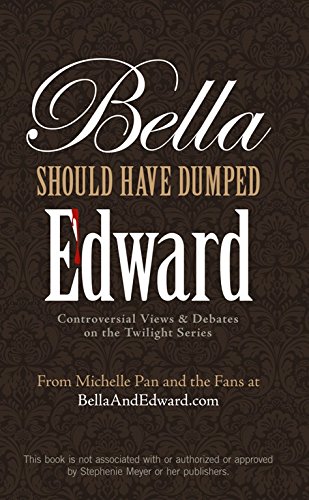 Bella Should Have Dumped Edward: Controversial Views on the Twilight Series