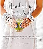 Healthy Drinks: 60 Vital Recipes for Green Smoothies, Juice Shots, Broths, Detox Water, Kombucha, an by Anna Ottosson