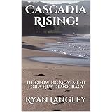 Cascadia Rising!: The Growing Movement for a New Democracy