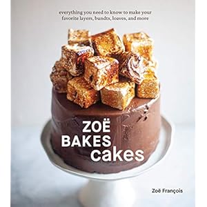 Zoë Bakes Cakes: Everything You Need to Know to Make Your Favorite Layers, Bundts, Loaves, and More [A Baking Book]
