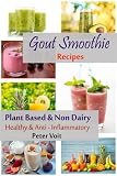 Gout Smoothie Recipes: Plant Based & Non Dairy - Healthy & Anti - Inflammatory (Volume 1) by Peter Voit