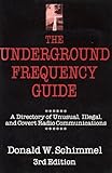 Underground Frequency Guide: A Directory of Unusual, Illegal, and Covert Radio Communications by 