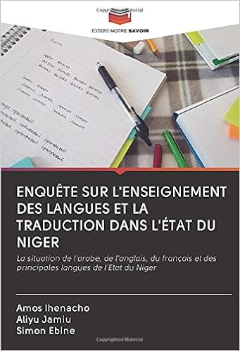 Enquete Sur L Enseignement Des Langues Et La Traduction Dans L Etat Du Niger La Situation De L Arabe De L Anglais Du Francais Et Des Principales Langues De L Etat Du Niger French Edition Ihenacho Amos