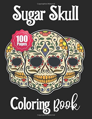 Sugar Skull Coloring Book: A Day of the Dead Sugar Skull Coloring Book for Adults & Teens