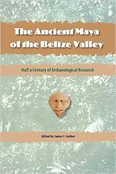 The Ancient Maya of the Belize Valley: Half a Century of Archaeological Research (Maya Studies) The Ancient Maya of the Belize Valley: Half a Century of Archaeological Research (Maya Studies)