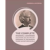 The Complete Ingersoll Lockwood Collection: 1900: or; The Last President & The Barron Trump Adventure Novels