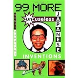 99 More Unuseless Japanese Inventions: The Art of Chindogu