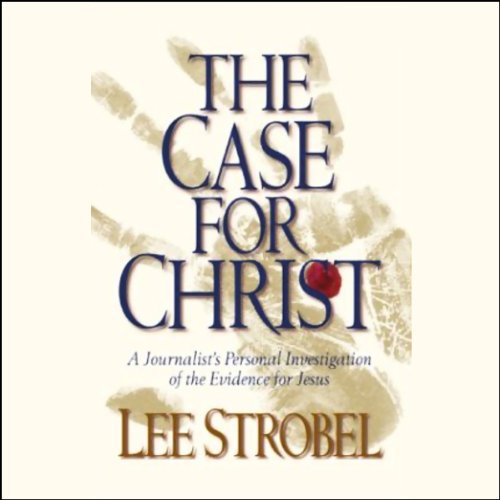 The Case For Christ: A Journalist's Personal Investigation Of The Evidence For Jesus