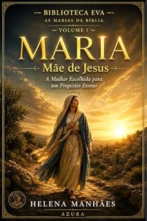 Livro MARIA : Mãe de Jesus — A Mulher Escolhida para um Propósito Eterno (Biblioteca EVA — As Marias da Bíblia Livro 1)
