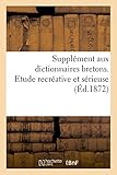 Image de Supplement Aux Dictionnaires Bretons. Etude Recreative Et Serieuse: Histoire, Physiologie Linguistique, Orthographe, Vocabulaire (Langues) (French Edi