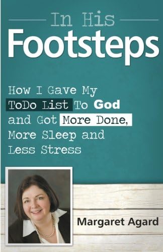 In His Footsteps: I Gave My Todo List to God and Got More Done, More Sleep and Less Stress