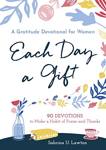 [B.e.s.t] Each Day a Gift: A Gratitude Devotional for Women: 90 Devotions to Make a Habit of Praise and Thanks P.P.T