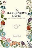 A Gardener's Latin: The Language of Plants Explained by 