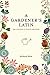 A Gardener's Latin: The Language of Plants Explained by 