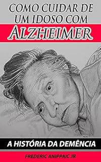 Livro Como Cuidar de um Idoso com Alzheimer: A História da Demência