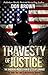 TRAVESTY OF JUSTICE: The Shocking Prosecution of Lt. Clint Lorance by Don Brown