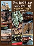 Period Ship Modelling: An Illustrated Masterclass by 