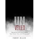 Unveiled: Removing veils and scales from God, man, and the gospel