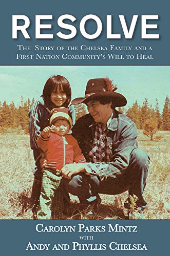 Resolve: The Story of the Chelsea Family and a First Nation Community's Will to Heal by Carolyn Parks Mintz, Phyllis Chelsea, Andy Chelsea