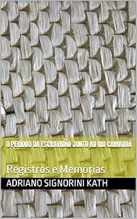 Livro O PERÍODO DA ESCRAVIDÃO JUNTO AO RIO CAMAQUÃ : Registros e Memórias