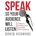 Speak: So Your Audience Will Listen: 7 Steps to Confident and Successful Public Speaking Audiobook by Robin Kermode Narrated by Robin Kermode