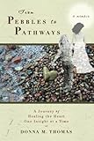 From Pebbles to Pathways: A Journey of Healing the Heart One Insight at a Time by Donna M Thomas