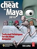 How to Cheat in Maya: Tools and Techniques for the Maya Animator by Eric Luhta
