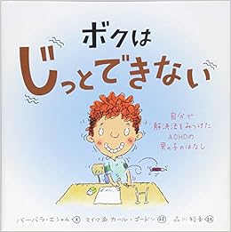 ボクはじっとできない 自分で解決法をみつけたAdhdの男の子のはなし | バーバラ エシャム, マイク&カール・ゴードン, 品川 裕香 |本 | 通販  | Amazon