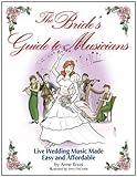 The Bride's Guide to Musicians: Live Wedding Music Made Easy and Affordable by