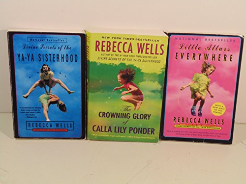 3 Rebecca Wells Paperbacks- Ya-Ya Sisterhood, Little Altars Everywhere, and Thee Crowning Glory of Calla Lily Ponder