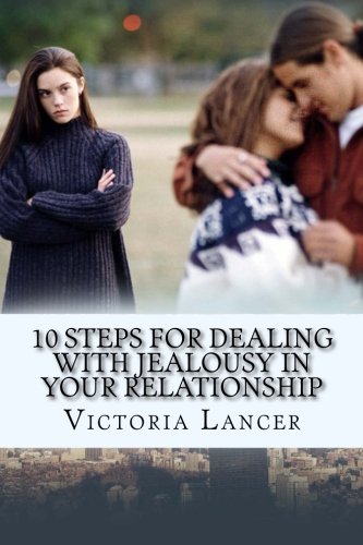 Download 10 Steps for Dealing with Jealousy in Your Relationship: Get Rid of That Green-Eyed Monster Download 10 Steps for Dealing with Jealousy in Your Relationship: Get Rid of That Green-Eyed Monster