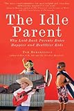 The Idle Parent: Why Laid-Back Parents Raise Happier and Healthier Kids