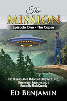 The Mission: Episode One - The Copse (The Mission: Alien Abduction story with UFOs, Government Agencies, and a Romantic Black Comedy Twist) by [Benjamin, Ed]