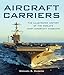 Aircraft Carriers: The Illustrated History of the World's Most Important Warships by Michael E. Haskew