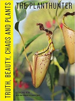 The Planthunter: Truth, Beauty, Chaos, and Plants The Planthunter: Truth, Beauty, Chaos, and Plants