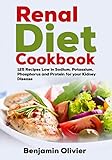 Renal Diet Cookbook: 125 Recipes Low in Sodium, Potassium, Phosphorus and Protein for your Kidney Disease - Complete Guide to Controlling Your CKD and Avoiding Dialysis Included