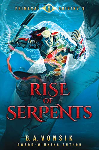 Primeval Origins: Rise of Serpents: (Book #3 in the Primeval Origins Epic Saga) by B. A. Vonsik